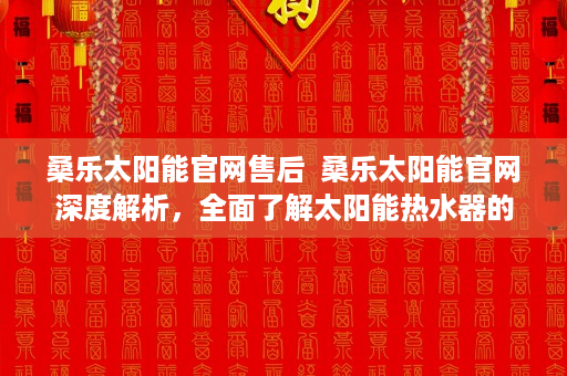 桑乐太阳能官网售后  桑乐太阳能官网深度解析，全面了解太阳能热水器的选购与维护