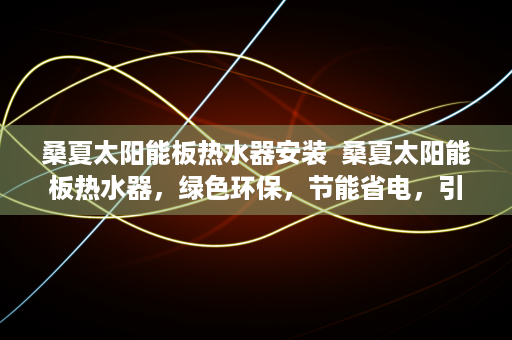 桑夏太阳能板热水器安装  桑夏太阳能板热水器，绿色环保，节能省电，引领家居新风尚